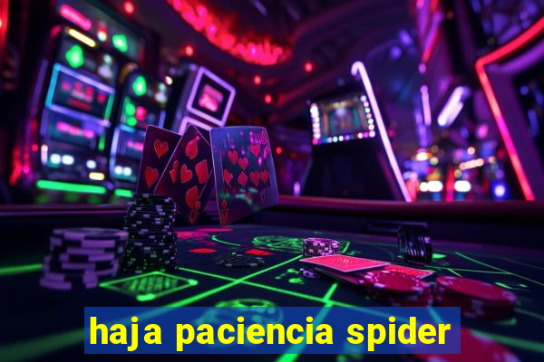 haja paciencia spider